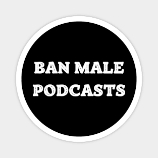 Ban Male Podcasts Feminist Apparel Magnet